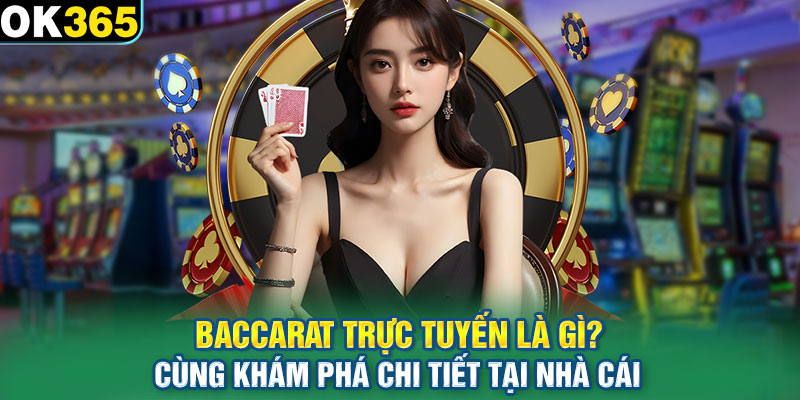 Baccarat trực tuyến là gì? Cùng khám phá chi tiết tại nhà cái