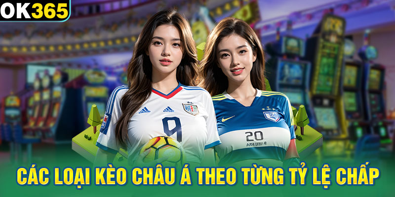 Các loại kèo châu Á theo từng tỷ lệ chấp