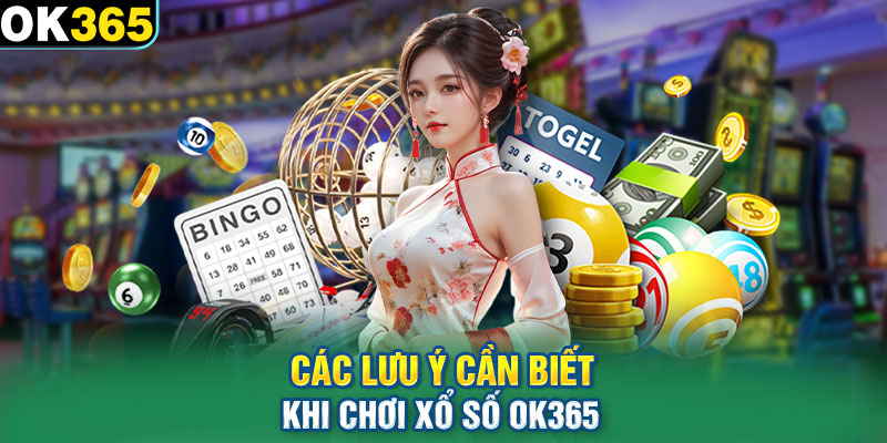 Các lưu ý cần biết khi chơi Xổ số OK365