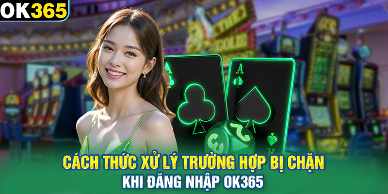 Cách thức xử lý trường hợp bị chặn khi đăng nhập OK365