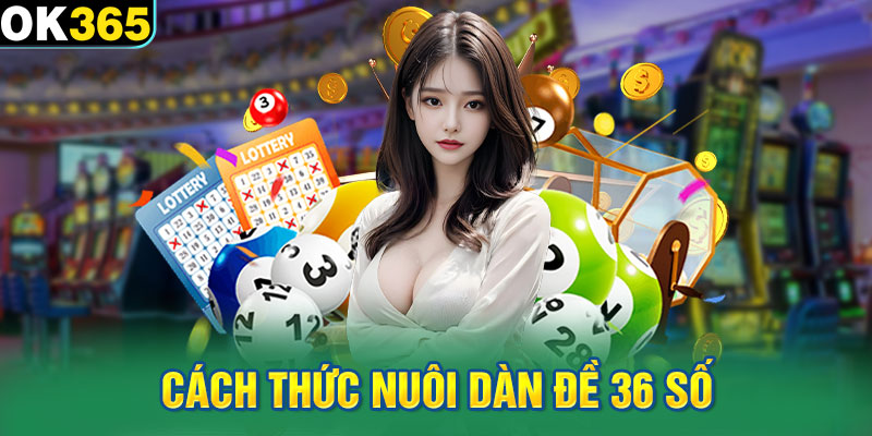 Cách thức nuôi dàn đề 36 số