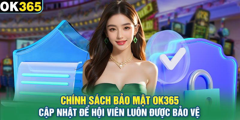 Chính sách bảo mật OK365 cập nhật để hội viên luôn được bảo vệ