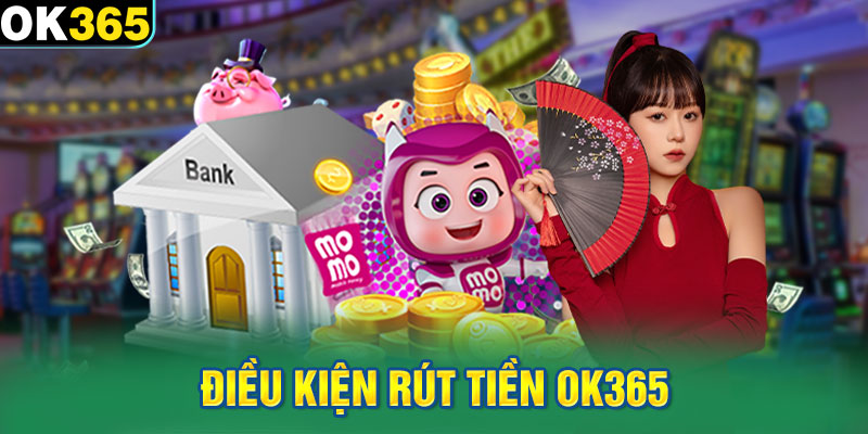 Điều kiện rút tiền OK365