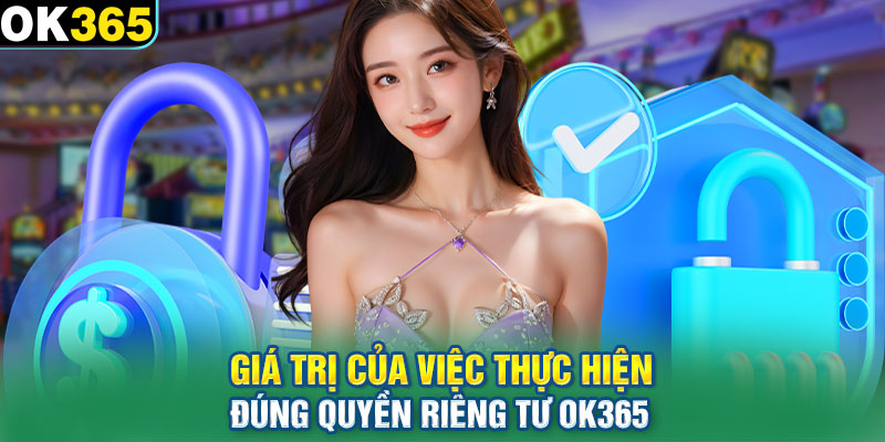 Giá trị của việc thực hiện đúng quyền riêng tư OK365 