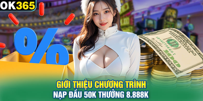 Giới thiệu chương trình nạp đầu 50K thưởng 8.888K