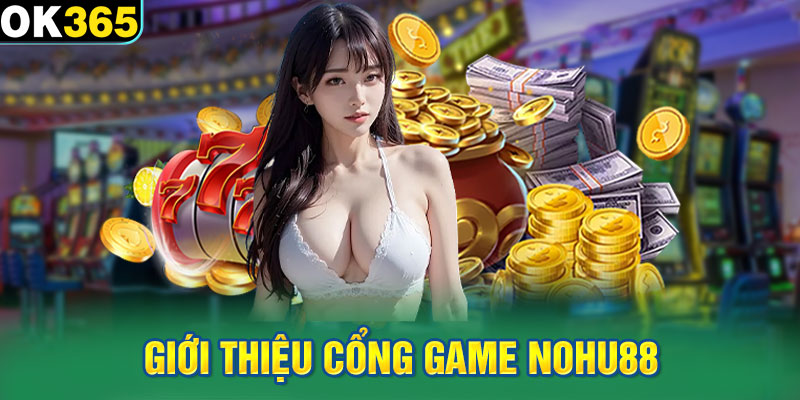 Giới thiệu cổng game nohu88