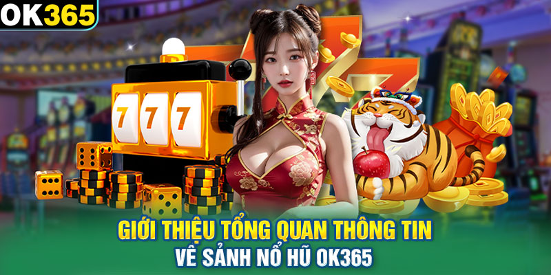 Giới thiệu tổng quan thông tin về sảnh nổ hũ OK365