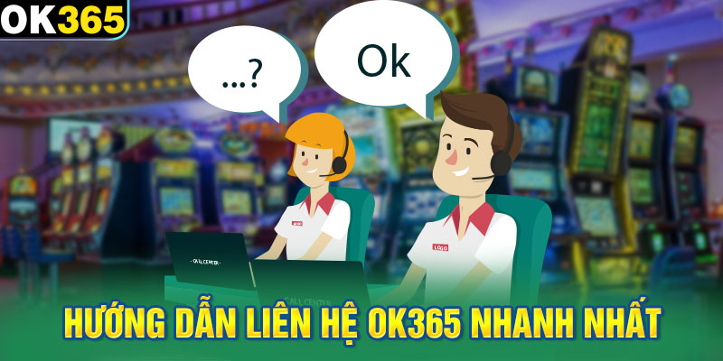 Hướng dẫn liên hệ OK365 nhanh nhất