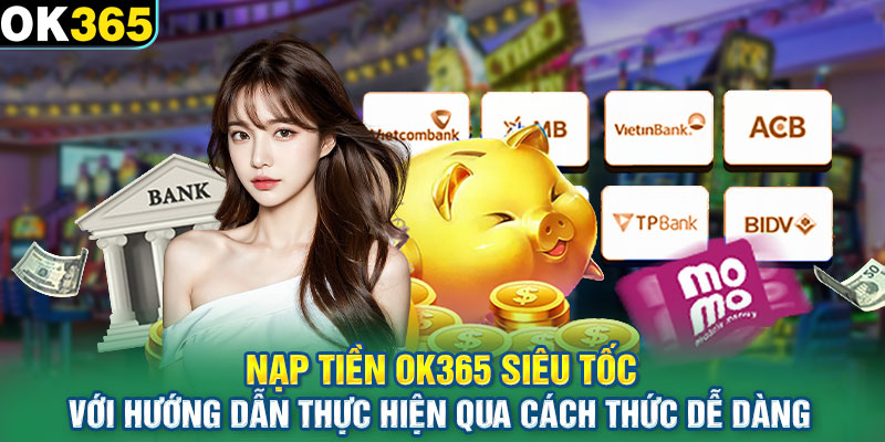 Nạp tiền OK365 với hướng dẫn thực hiện qua cách thức dễ dàng