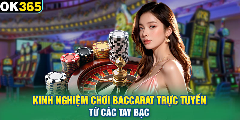 Kinh nghiệm chơi baccarat trực tuyến từ các tay bạc 