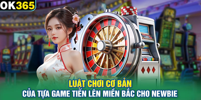 Luật chơi cơ bản của tựa game Tiến Lên Miền Bắc cho newbie