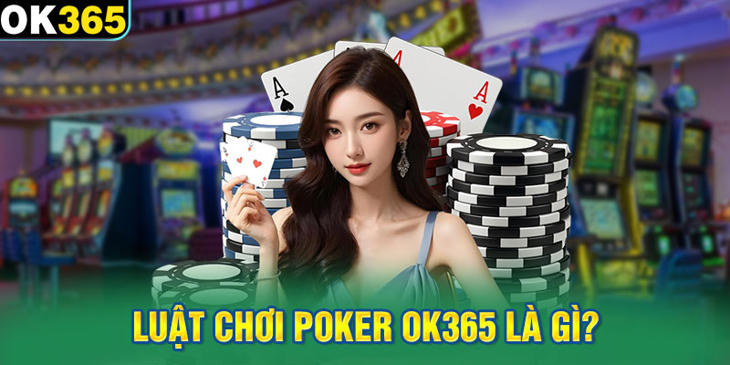 Luật chơi Poker OK365 là gì?