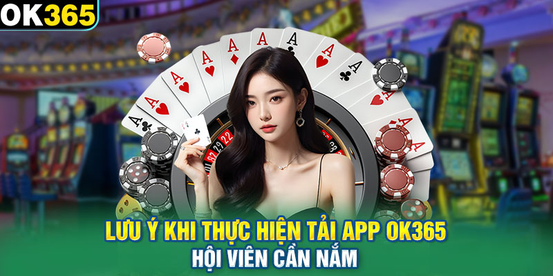 Lưu ý khi thực hiện tải app OK365 hội viên cần nắm