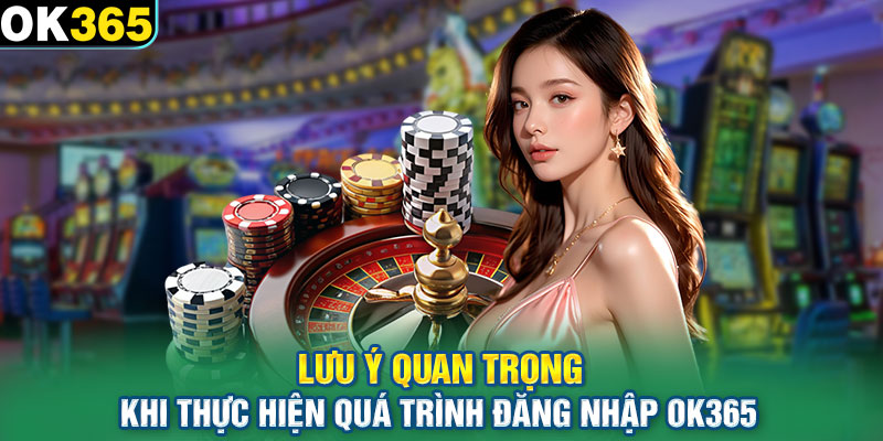 Lưu ý quan trọng khi thực hiện quá trình đăng nhập OK365