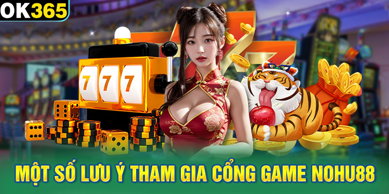 Một số lưu ý khi tham gia cổng game nohu88