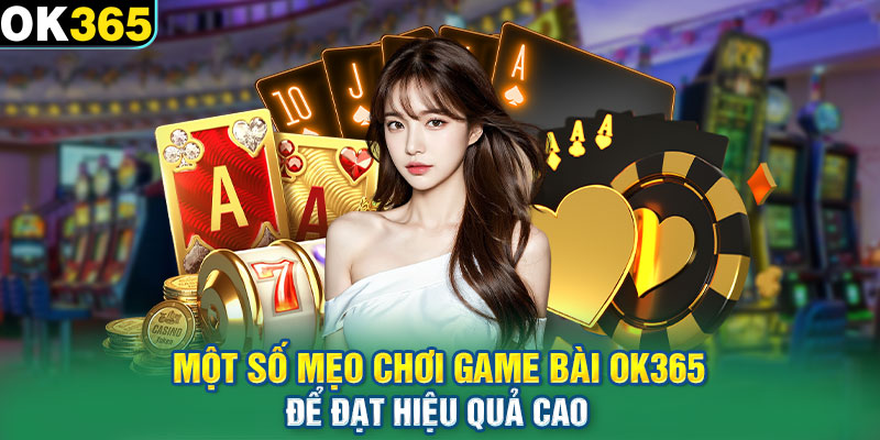 Một số mẹo chơi game bài OK365 để đạt hiệu quả cao