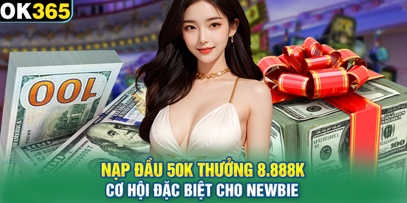 Nạp Đầu 50K Thưởng 8888K - Cơ Hội Đặc Biệt Cho Newbie