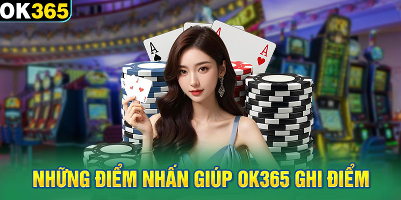 Những điểm nhấn giúp OK365 ghi điểm