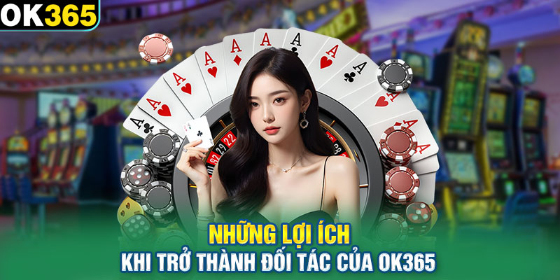 Những lợi ích khi trở thành đối tác của OK365