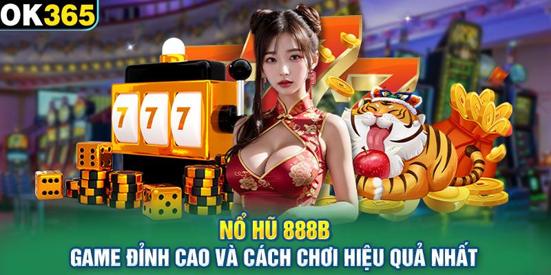 Nổ Hũ 888B – Game Đỉnh Cao Và Cách Chơi Hiệu Quả Nhất