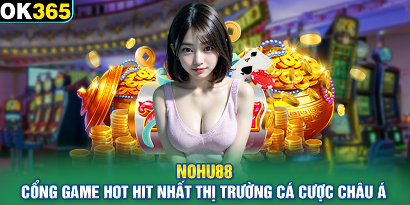 Nohu88 Cổng Game Hot Hit Nhất Thị Trường Cá Cược Châu Á