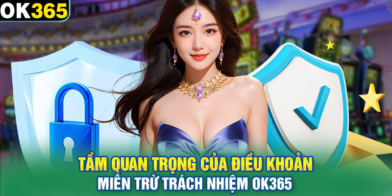 Tầm quan trọng của điều khoản miễn trừ trách nhiệm OK365