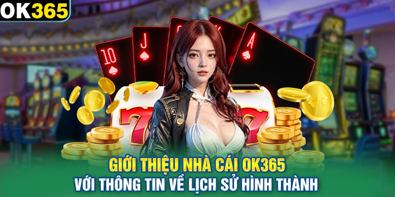 Giới thiệu nhà cái OK365 với thông tin về lịch sử hình thành