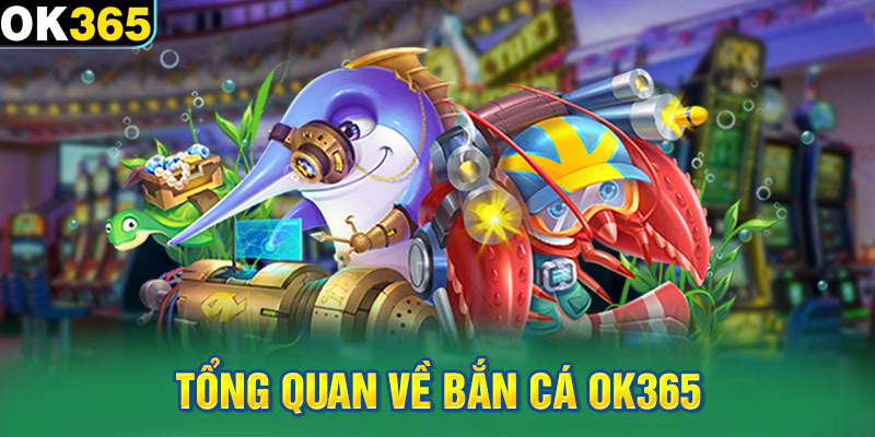 Tổng quan về bắn cá OK365