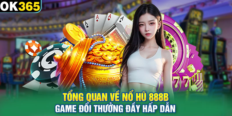 Tổng quan về nổ hũ 888b game đổi thưởng đầy hấp dẫn