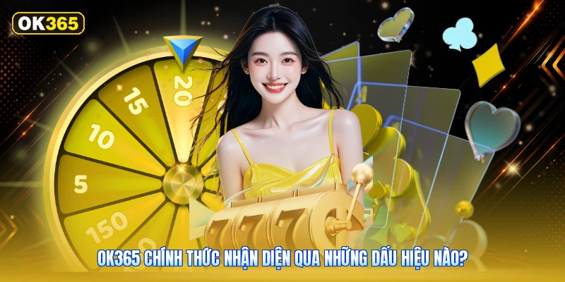 OK365 Chính Thức Nhận Diện Qua Những Dấu Hiệu Nào?