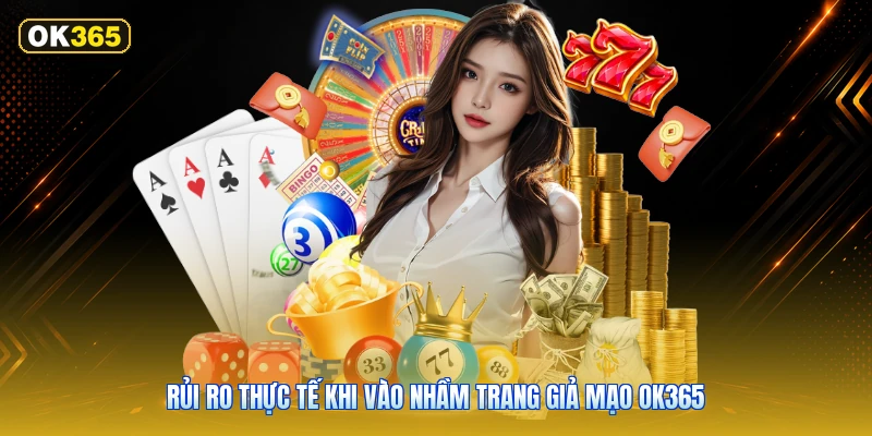 Rủi Ro Thực Tế Khi Vào Nhầm Trang Giả Mạo OK365