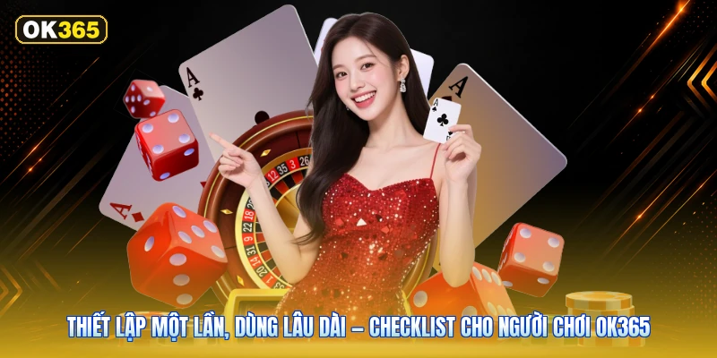 Thiết Lập Một Lần, Dùng Lâu Dài — Checklist Cho Người Chơi OK365