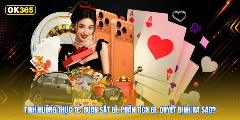 Tình huống thực tế: quan sát gì, phân tích gì, quyết định ra sao?